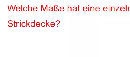 Welche Maße hat eine einzelne Strickdecke?