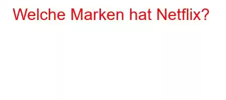 Welche Marken hat Netflix?