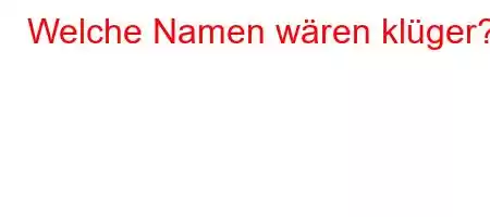 Welche Namen wären klüger?