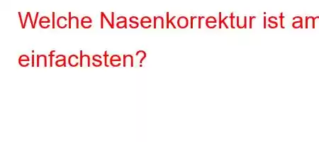 Welche Nasenkorrektur ist am einfachsten?