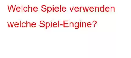 Welche Spiele verwenden welche Spiel-Engine?