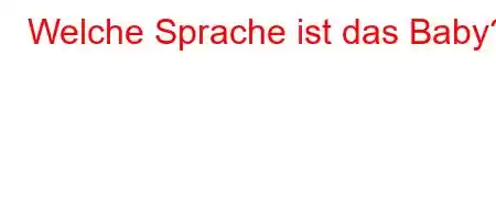 Welche Sprache ist das Baby?