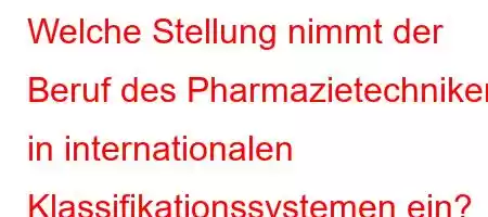 Welche Stellung nimmt der Beruf des Pharmazietechnikers in internationalen Klassifikationssystemen ein?