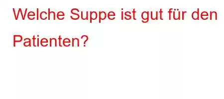 Welche Suppe ist gut für den Patienten?