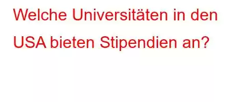 Welche Universitäten in den USA bieten Stipendien an