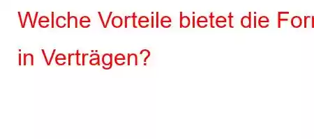 Welche Vorteile bietet die Form in Verträgen?