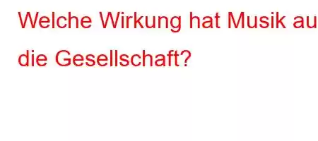 Welche Wirkung hat Musik auf die Gesellschaft?