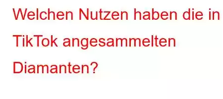 Welchen Nutzen haben die in TikTok angesammelten Diamanten?