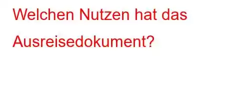 Welchen Nutzen hat das Ausreisedokument?