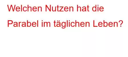 Welchen Nutzen hat die Parabel im täglichen Leben