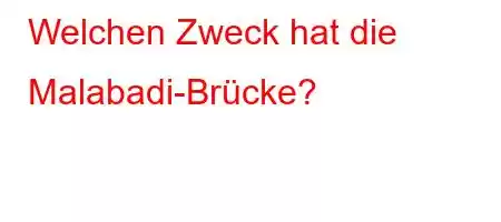 Welchen Zweck hat die Malabadi-Brücke