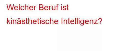 Welcher Beruf ist kinästhetische Intelligenz?