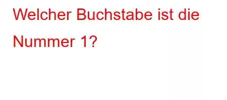 Welcher Buchstabe ist die Nummer 1?