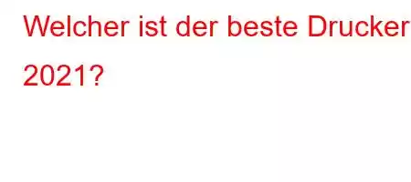 Welcher ist der beste Drucker 2021?