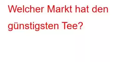 Welcher Markt hat den günstigsten Tee