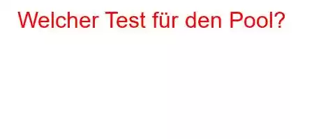 Welcher Test für den Pool