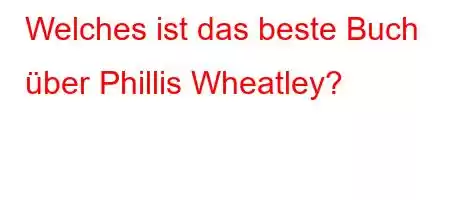 Welches ist das beste Buch über Phillis Wheatley?