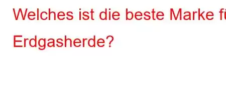 Welches ist die beste Marke für Erdgasherde