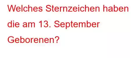 Welches Sternzeichen haben die am 13. September Geborenen?