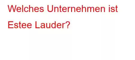 Welches Unternehmen ist Estee Lauder?