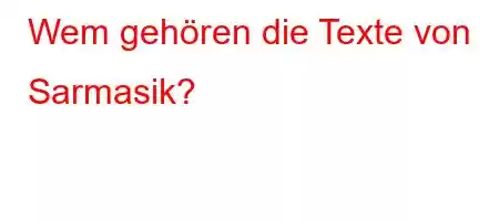 Wem gehören die Texte von Sarmasik