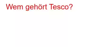 Wem gehört Tesco