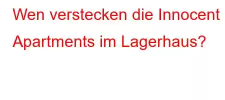 Wen verstecken die Innocent Apartments im Lagerhaus?