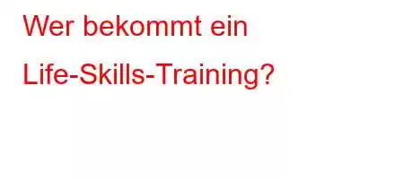 Wer bekommt ein Life-Skills-Training?