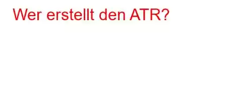 Wer erstellt den ATR