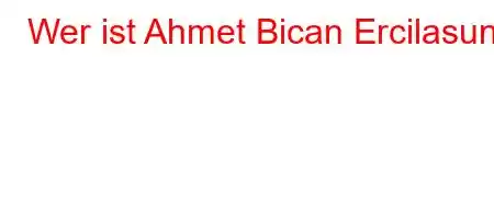 Wer ist Ahmet Bican Ercilasun