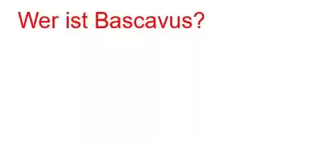 Wer ist Bascavus?