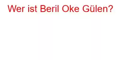 Wer ist Beril Oke Gülen?