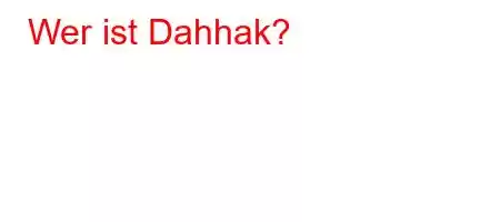 Wer ist Dahhak