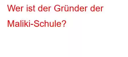 Wer ist der Gründer der Maliki-Schule