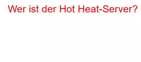 Wer ist der Hot Heat-Server?