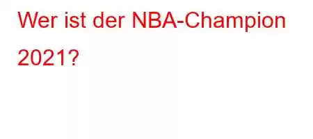 Wer ist der NBA-Champion 2021