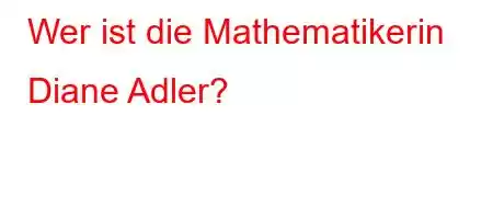 Wer ist die Mathematikerin Diane Adler