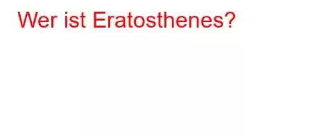 Wer ist Eratosthenes