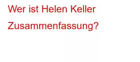 Wer ist Helen Keller Zusammenfassung?