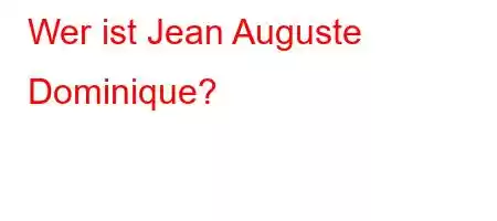 Wer ist Jean Auguste Dominique?