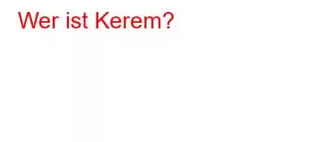 Wer ist Kerem?