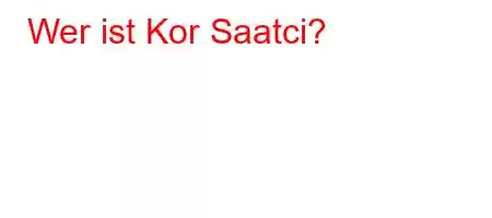 Wer ist Kor Saatci?