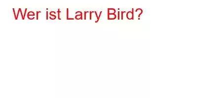 Wer ist Larry Bird?