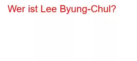 Wer ist Lee Byung-Chul?