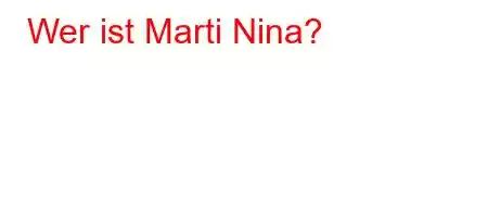 Wer ist Marti Nina?