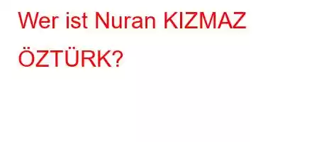 Wer ist Nuran KIZMAZ ÖZTÜRK