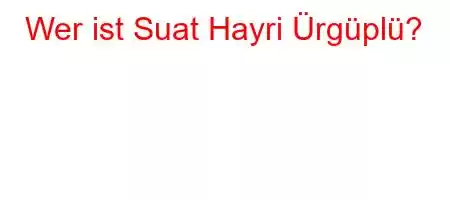 Wer ist Suat Hayri Ürgüplü