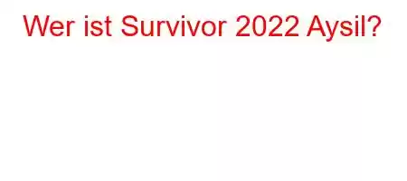 Wer ist Survivor 2022 Aysil?