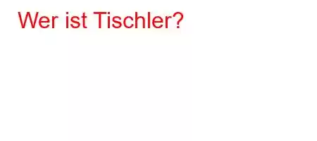 Wer ist Tischler?