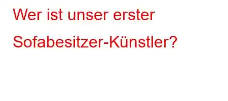 Wer ist unser erster Sofabesitzer-Künstler?